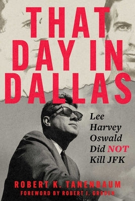 That Day in Dallas: Lee Harvey Oswald Did Not Kill JFK by Tanenbaum, Robert K.