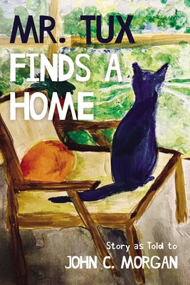 Mr. Tux Finds a Home: Story as Told to John C. Morgan by Morgan, John C.