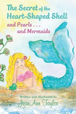 The Secret of the Heart-Shaped Shell and Pearls . . . and Mermaids by Taylor, Jeanann