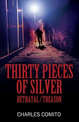 Thirty Pieces of Silver: Betrayal / Treason by Comito, Charles