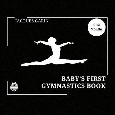 Baby's First Gymnastics Book: Black and White High Contrast Baby Book 0-12 Months on Gymnastics by Garin, Jacques