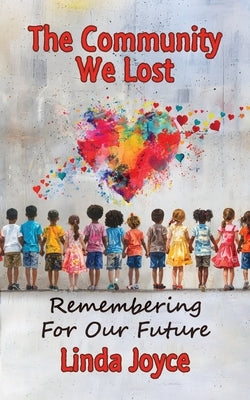 The Community We Lost: Remembering For Our Future by Joyce, Linda