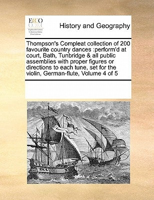 Thompson's Compleat Collection of 200 Favourite Country Dances: Perform'd at Court, Bath, Tunbridge & All Public Assemblies with Proper Figures or Dir by Multiple Contributors