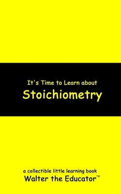 It's Time to Learn about Stoichiometry by Walter the Educator