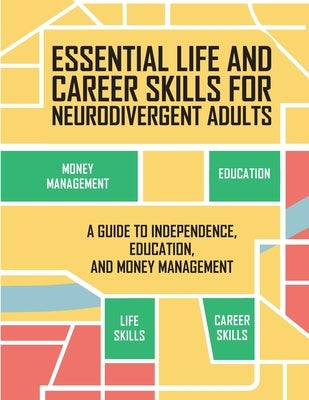 Essential Life and Career Skills for the Neurodivergent Adult: A Guide to Independence, Education and Money Management by Ginsberg, Debbie