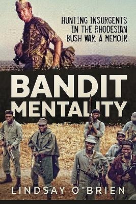 Bandit Mentality: Hunting Insurgents in the Rhodesian Bush War. a Memoir by O'Brien, Lindsay