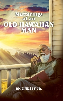 Mutterings of an Old Hawaiian Man by Lindsey, Rk