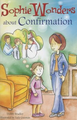 Sophie Wonders about Confirmation by Bradley, Debby