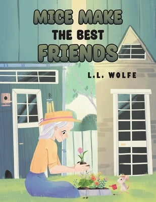 Mice Make the Best Friends by Wolfe, L. L.