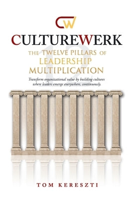 CultureWerk: The Twelve Pillars of Leadership Multiplication by Kereszti, Tom