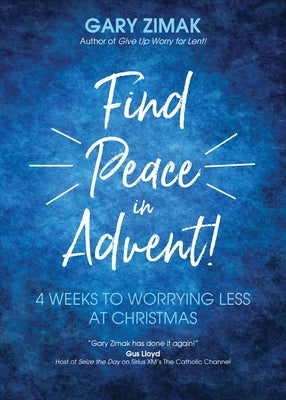 Find Peace in Advent!: 4 Weeks to Worrying Less at Christmas by Zimak, Gary
