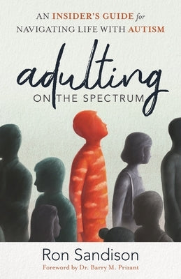 Adulting on the Spectrum: An Insider's Guide for Navigating Life with Autism by Sandison, Ron