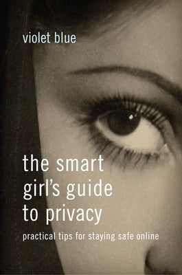 The Smart Girl's Guide to Privacy: Practical Tips for Staying Safe Online by Blue, Violet