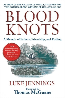 Blood Knots: A Memoir of Fathers, Friendship, and Fishing by Jennings, Luke
