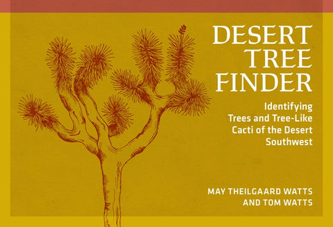 Desert Tree Finder: Identifying Trees and Tree-Like Cacti of the Desert Southwest by Theilgaard Watts, May