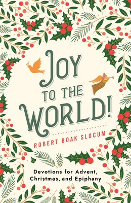 Joy to the World!: Devotions for Advent, Christmas, and Epiphany by Slocum, Robert Boak
