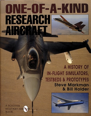 One-Of-A-Kind Research Aircraft: A History of In-Flight Simulators, Testbeds, & Prototypes by Holder, Bill