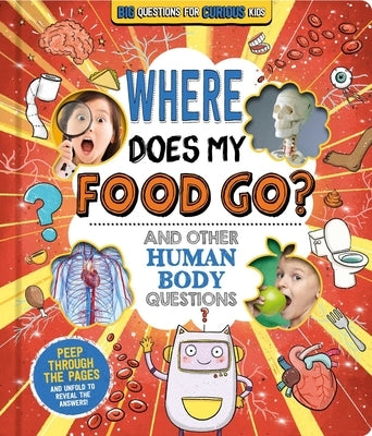 Where Does My Food Go? (and Other Human Body Questions): Big Questions for Curious Kids with Peek-Through Pages by Igloobooks