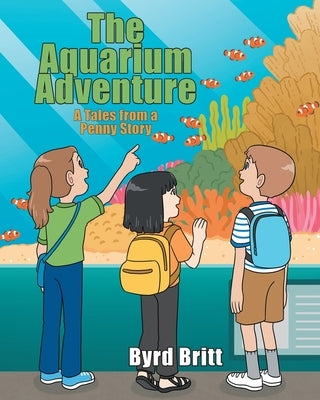 The Aquarium Adventure: A Tales from a Penny Story by Britt, Byrd