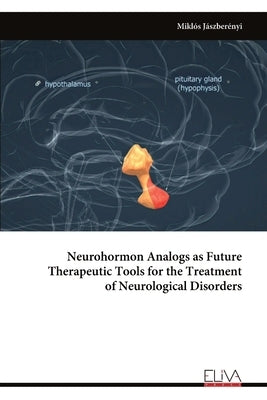 Neurohormon Analogs as Future Therapeutic Tools for the Treatment of Neurological Disorders by JÃ¡szberÃ©nyi, MiklÃ³s