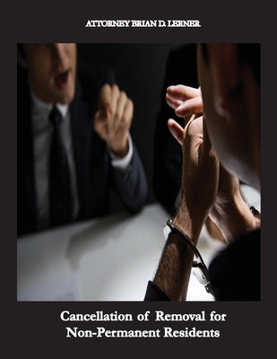 Cancellation of Removal for Non-Permanent Residents: Getting the Green Card by being in the U.S. for 10 years by Lerner, Brian D.