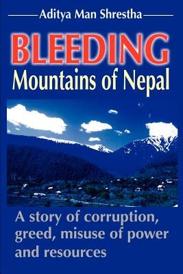 Bleeding Mountains of Nepal by Shrestha, Aditya Man