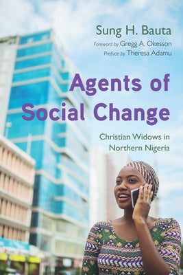 Agents of Social Change: Christian Widows in Northern Nigeria by Bauta, Sung H.
