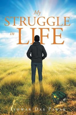 My Struggle in Life by Das Pawar, Ishwar