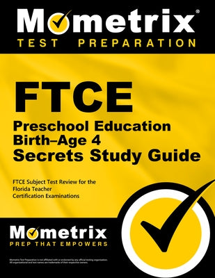 FTCE Preschool Education Birth-Age 4 Secrets Study Guide: FTCE Test Review for the Florida Teacher Certification Examinations by Mometrix Florida Teacher Certification T