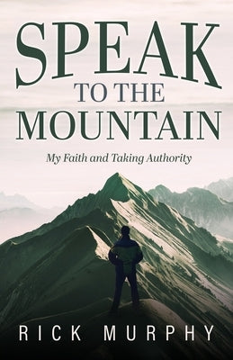 Speak to the Mountain: My Faith and Taking Authority by Murphy, Rick
