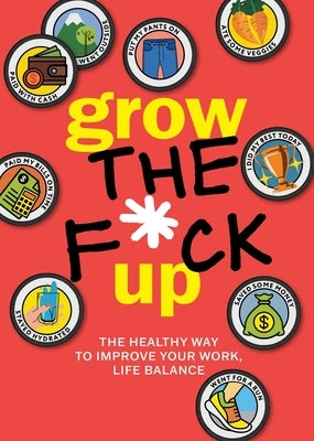 Grow the F*ck Up: The Healthy Way to Improve Your Work, Life Balance by Editors of Chartwell Books