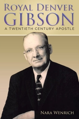 Royal Denver Gibson: A Twentieth Century Apostle by Wenrich, Nara
