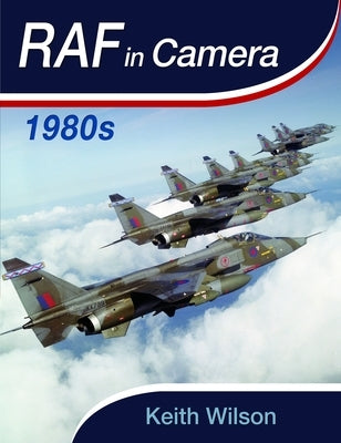 RAF in Camera: 1980s by Wilson, Keith