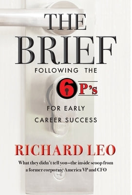 The Brief: Following the 6P's for Early Career Success by Leo, Richard M.