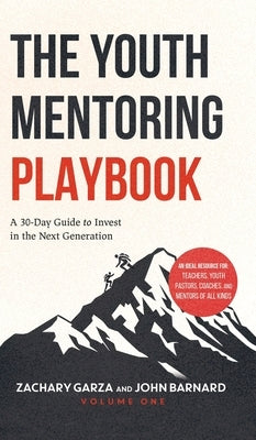 The Youth Mentoring Playbook Volume 1: A 30-Day Guide to Invest in the Next Generation by Garza, Zachary