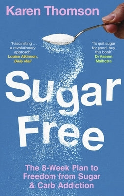 Sugar Free: The 8-Week Plan to Freedom from Sugar and Carb Addiction by Thomson, Karen