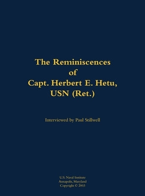 The Reminiscences of Capt. Herbert E. Hetu, USN (Ret.): 1929-2003 by Hetu, Herbert E.