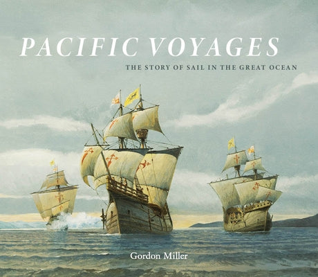Pacific Voyages: The Story of Sail in the Great Ocean by Miller, Gordon