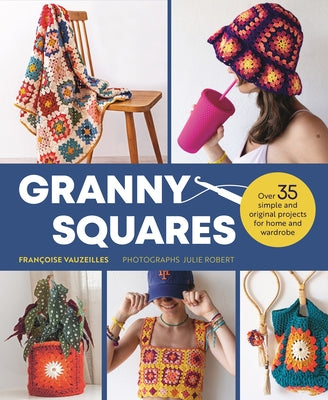 Granny Squares: 37 Simple and Original Projects for Home and Wardrobe by Vauzeilles, FranÃ§oise