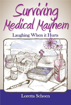 Surviving Medical Mayhem: Laughing When It Hurts by Schoen, Loretta