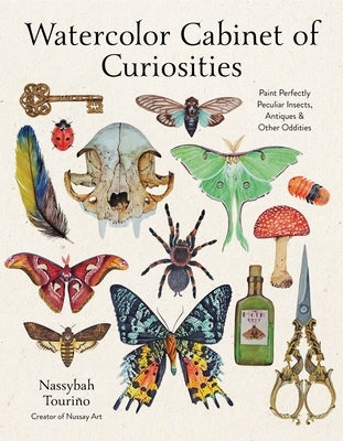 Watercolor Cabinet of Curiosities: Paint Perfectly Peculiar Insects, Antiques & Other Oddities by TouriÃ±o, Nassybah