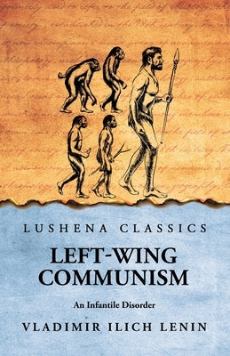 Left-Wing Communism: An Infantile Disorder by Vladimir Ilich Lenin