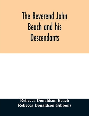 The Reverend John Beach and his descendants: together with historical and biographical sketches and the ancestry and descendants of John Sanford, of R by Donaldson Beach, Rebecca