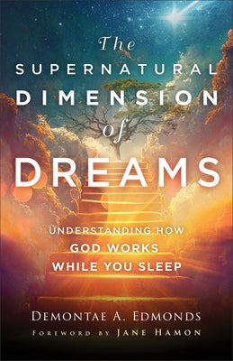 The Supernatural Dimension of Dreams: Understanding How God Works While You Sleep by Edmonds, Demontae A.