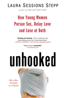 Unhooked: How Young Women Pursue Sex, Delay Love and Lose at Both by Sessions Stepp, Laura