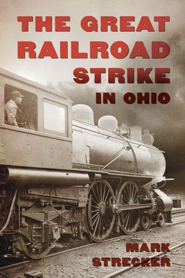 The Great Railroad Strike in Ohio by Strecker, Mark