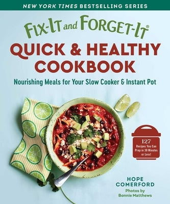 Fix-It and Forget-It Quick & Healthy Cookbook: Nourishing Meals for Your Slow Cooker & Instant Pot by Comerford, Hope