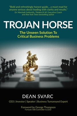Trojan Horse: The Unseen Solution to Critical Business Problems by Svarc, Dean