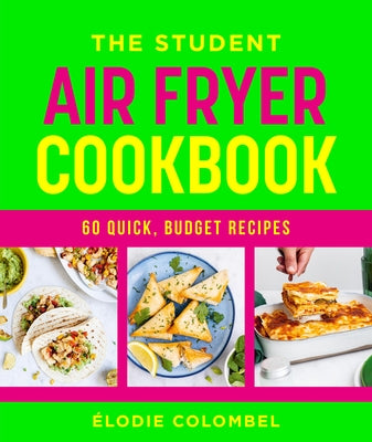 The Student Air Fryer Cookbook: 60 Fast, Cheap Dishes, with a Photo for Every Recipe by Colombel, Ãlodie