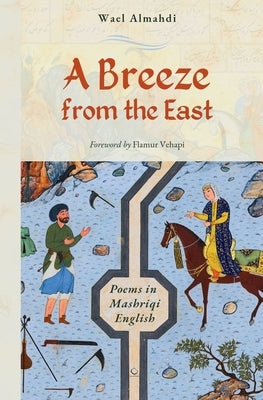 A Breeze from the East: Poems in Mashriqi English by Almahdi, Wael